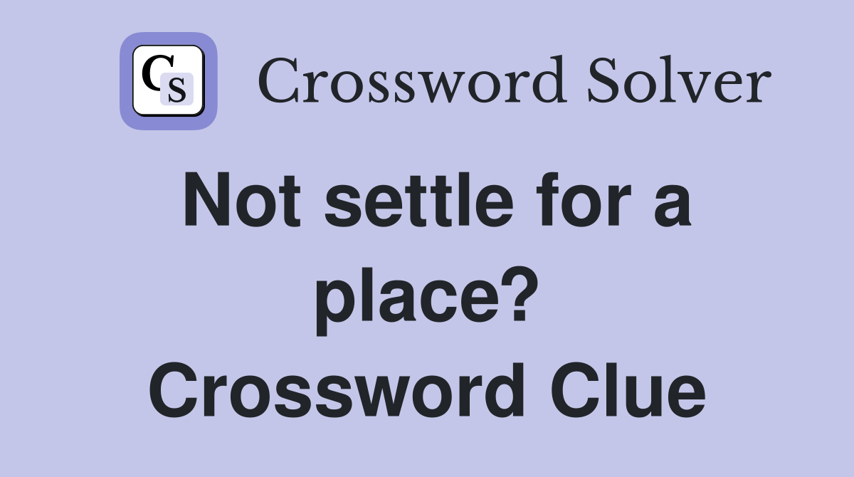 Not settle for a place? Crossword Clue