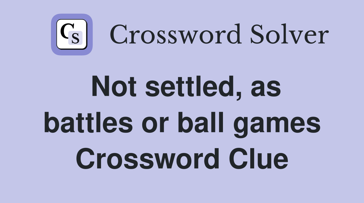 Not settled, as battles or ball games Crossword Clue