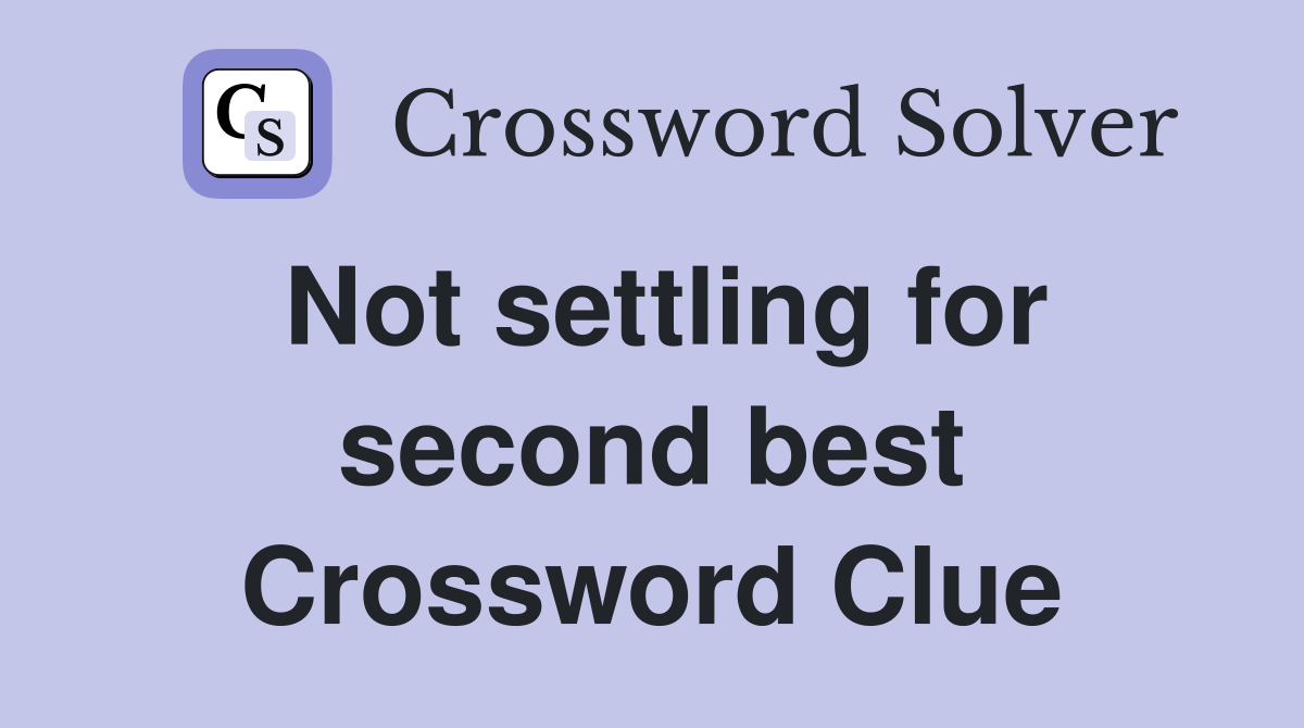 Not settling for second best Crossword Clue
