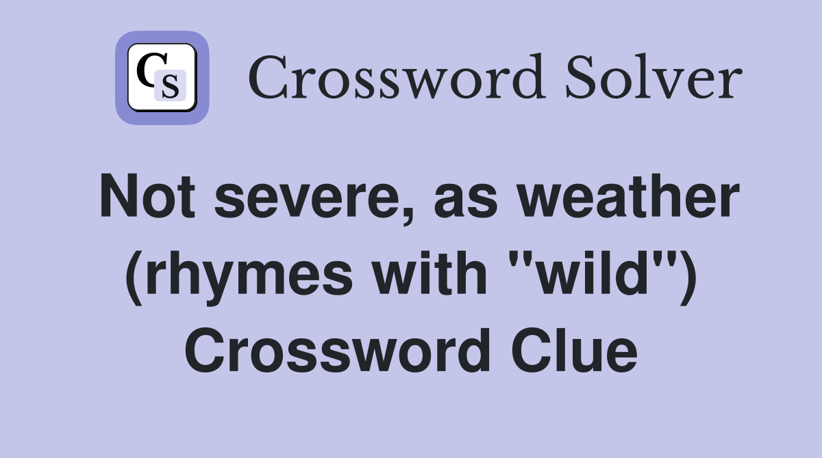 Not severe, as weather (rhymes with "wild") Crossword Clue