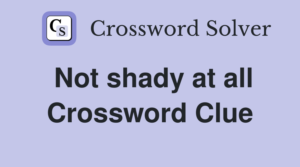Not shady at all Crossword Clue