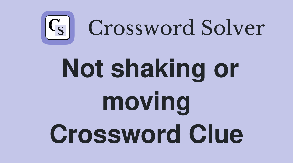 Not shaking or moving Crossword Clue