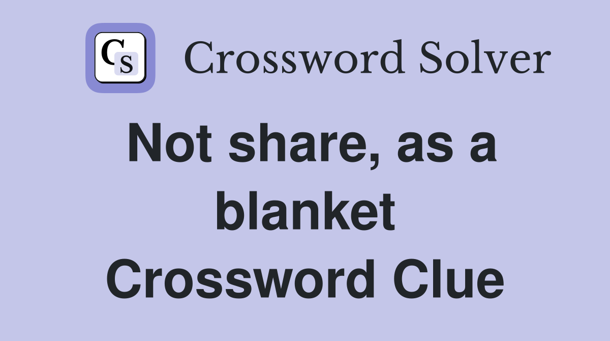Not share, as a blanket Crossword Clue
