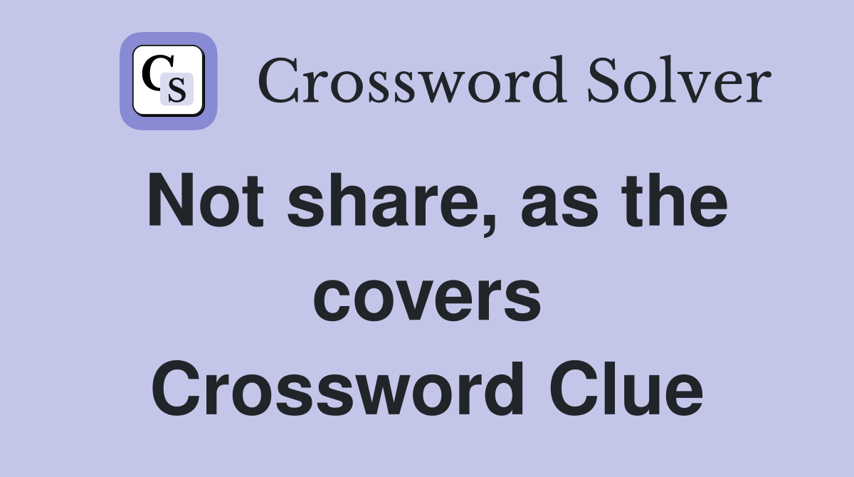 Not share, as the covers Crossword Clue