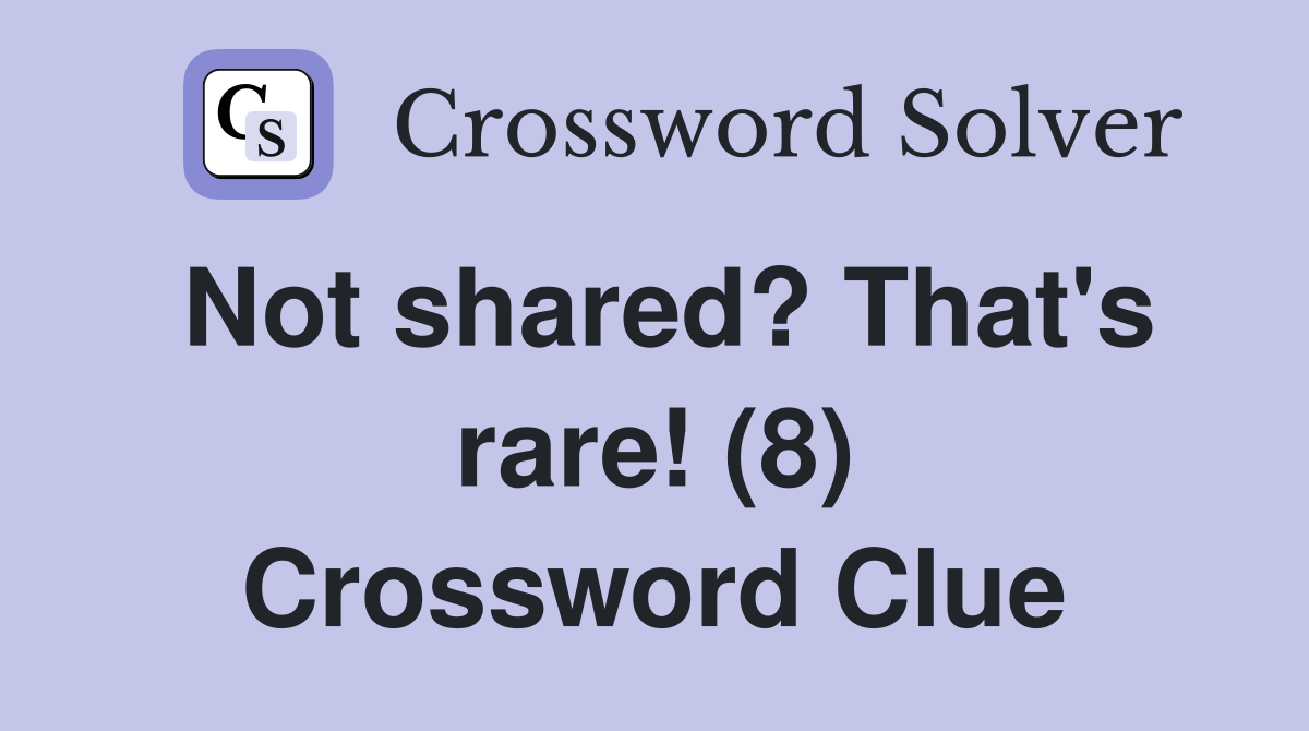 Not shared? That's rare! (8) Crossword Clue