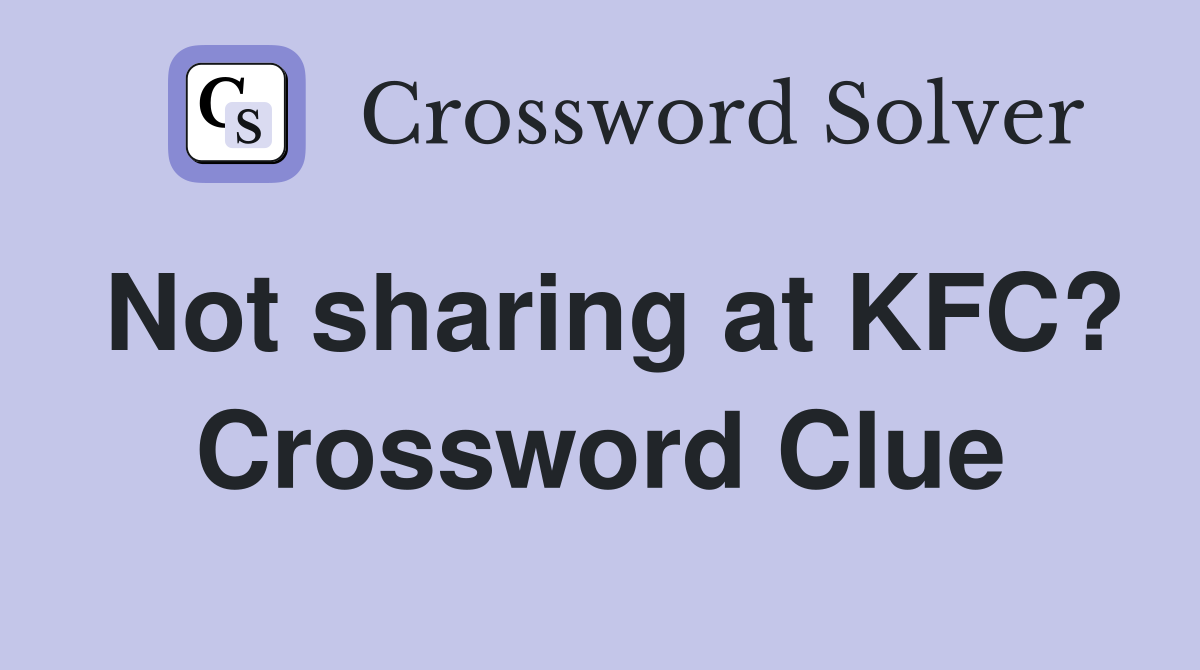 Not sharing at KFC? Crossword Clue