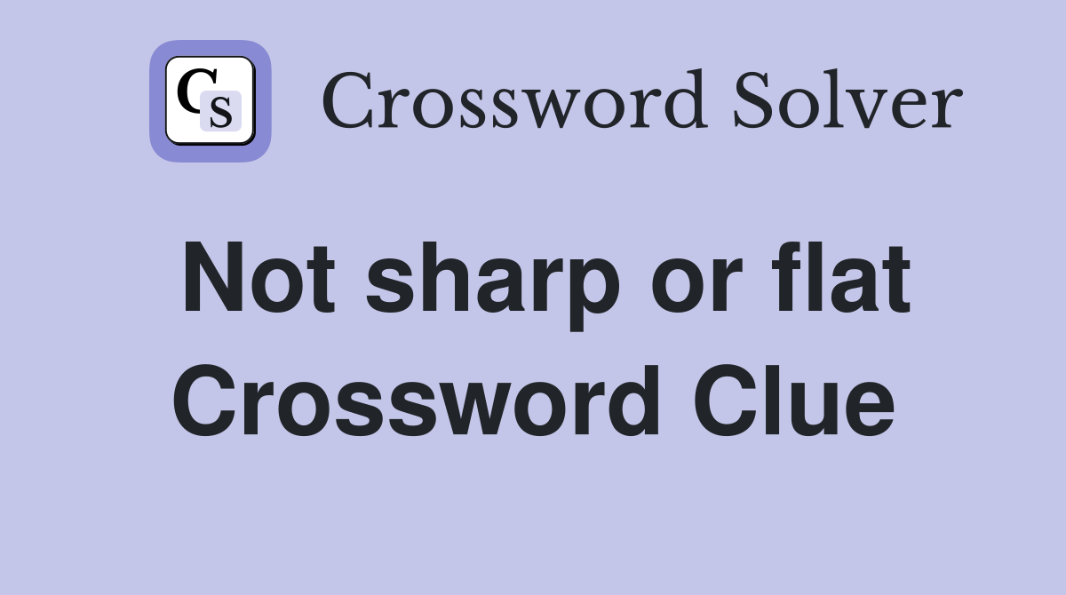 Not sharp or flat Crossword Clue