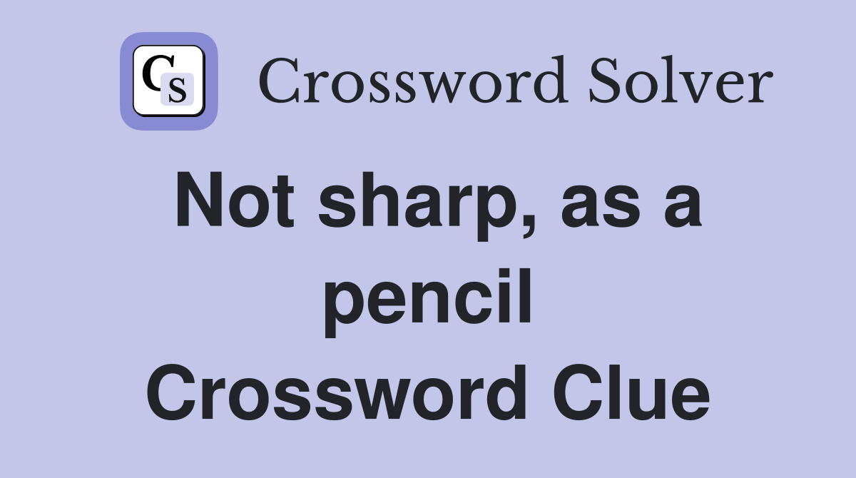 Not sharp, as a pencil Crossword Clue