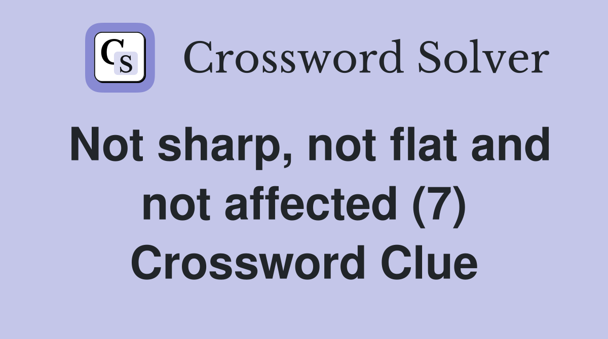 Not sharp, not flat and not affected (7) Crossword Clue