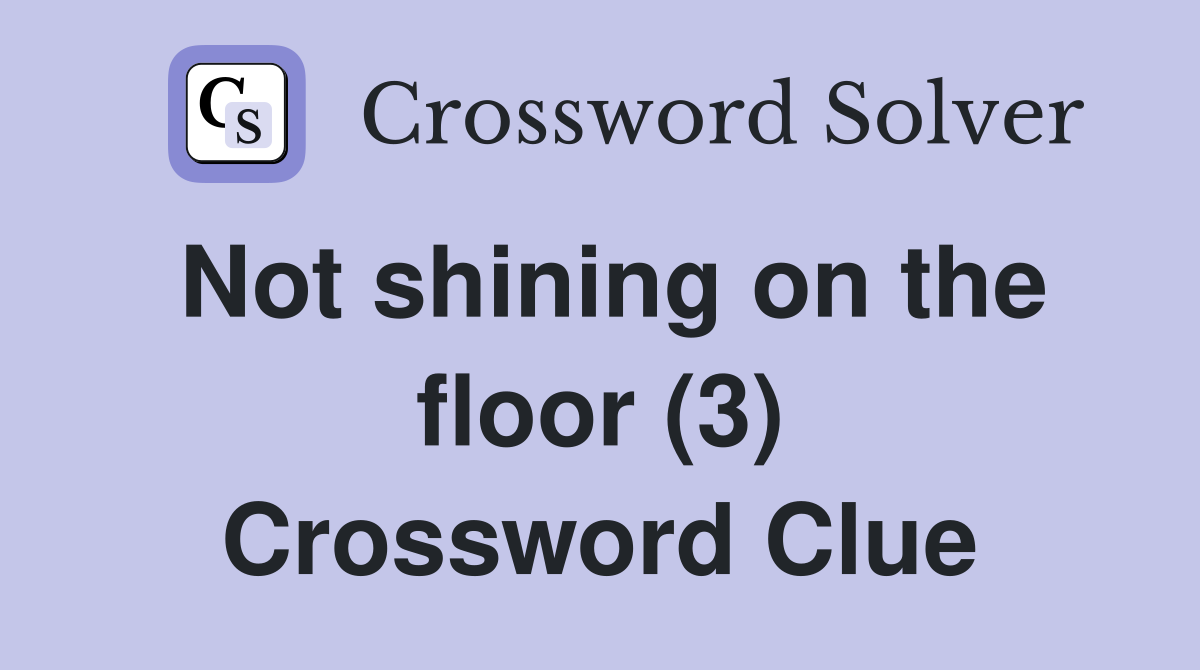 Not shining on the floor (3) Crossword Clue