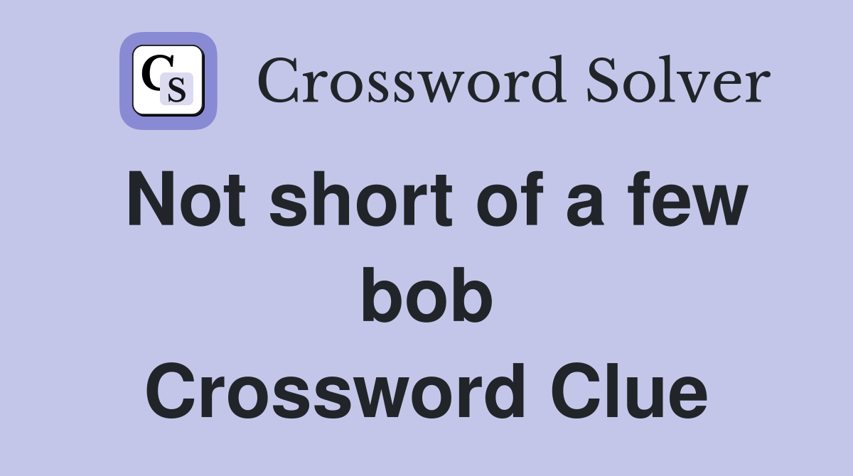 Not short of a few bob Crossword Clue