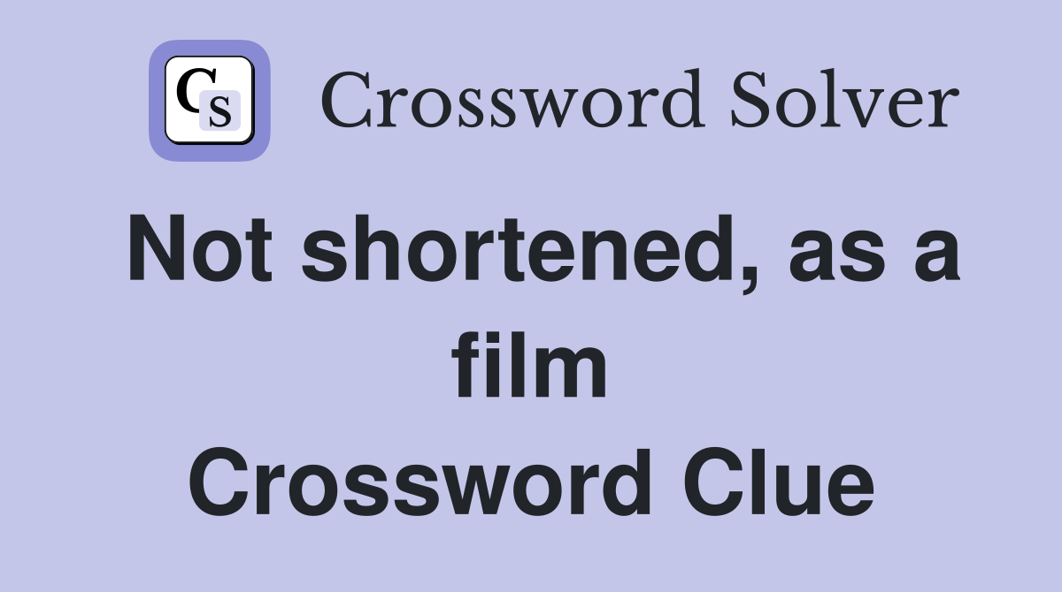 Not shortened, as a film Crossword Clue