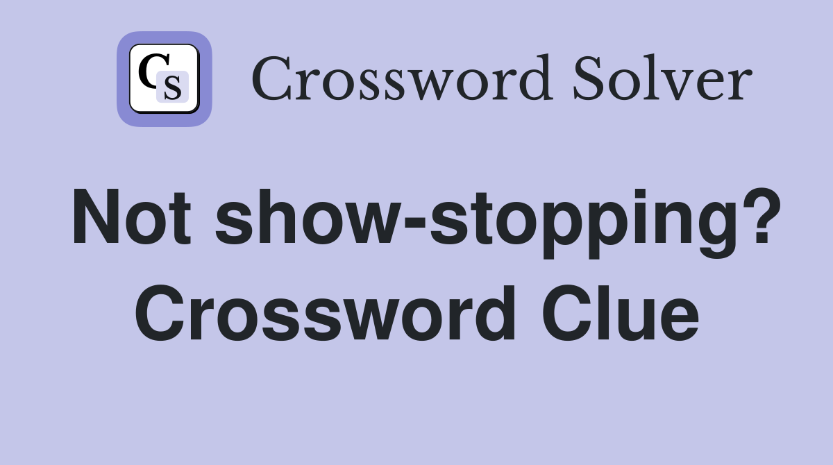 Not show-stopping? Crossword Clue