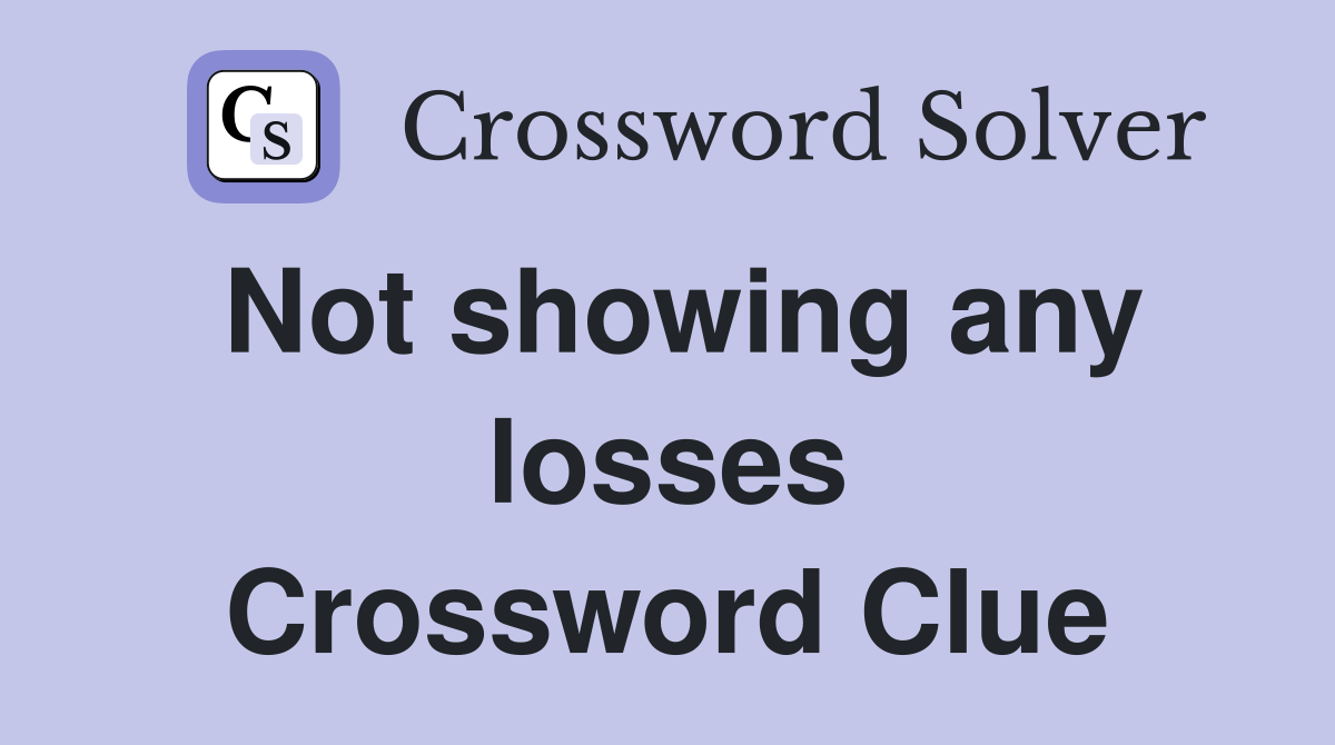Not showing any losses Crossword Clue