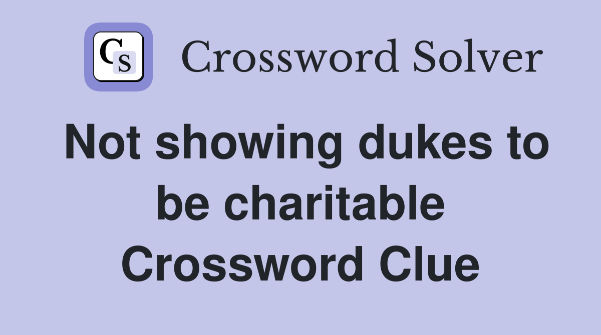 Not showing dukes to be charitable Crossword Clue