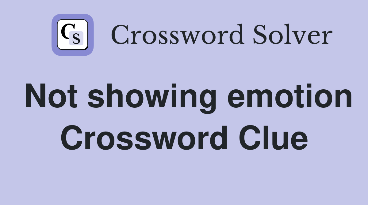 Not showing emotion Crossword Clue