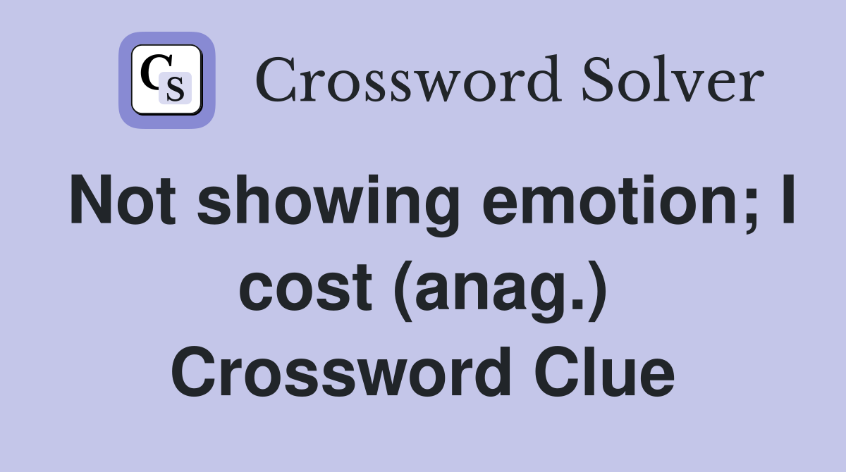 Not showing emotion; I cost (anag.) Crossword Clue