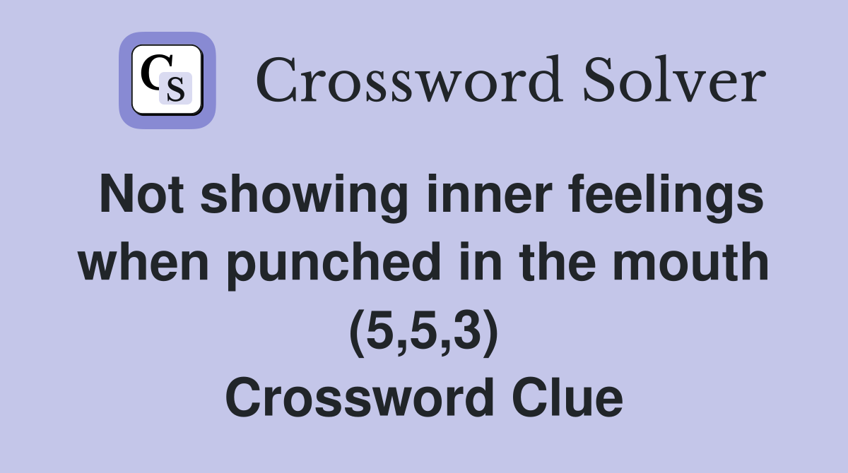 Not showing inner feelings when punched in the mouth (5,5,3) Crossword Clue