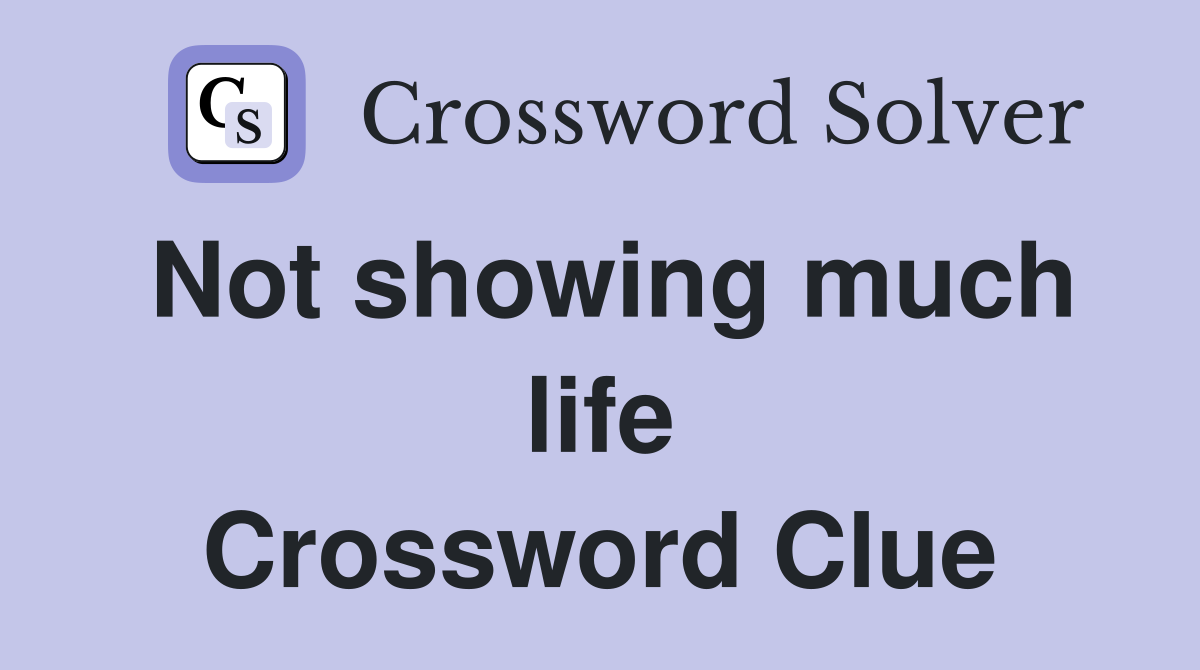 Not showing much life Crossword Clue