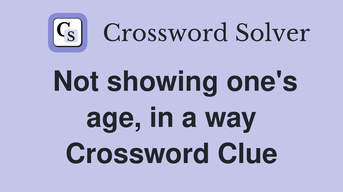 Not showing one's age, in a way Crossword Clue