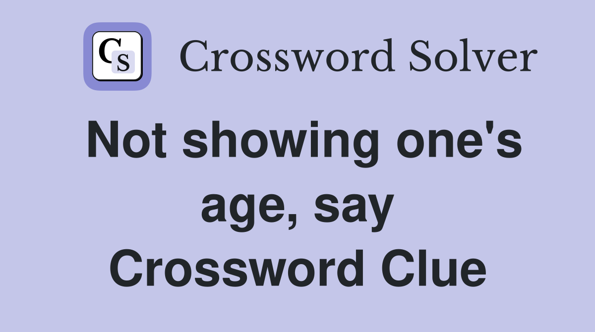 Not showing one's age, say Crossword Clue