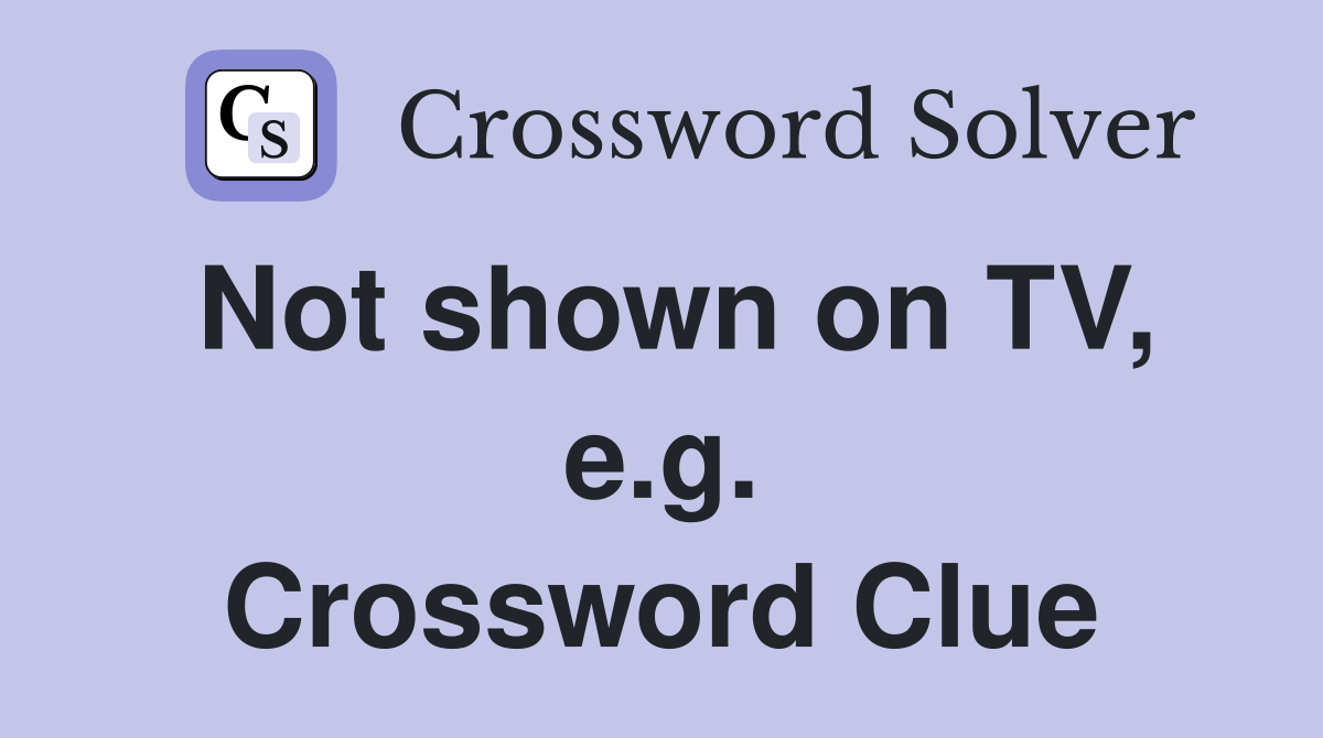 Not shown on TV, e.g. Crossword Clue