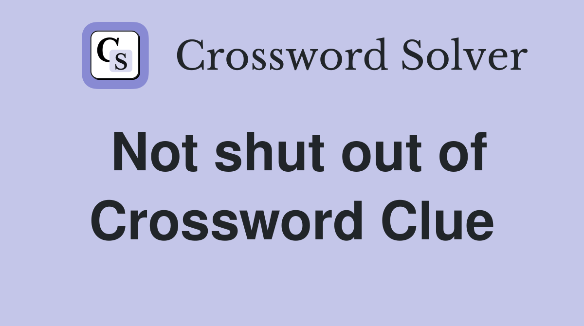 Not shut out of Crossword Clue