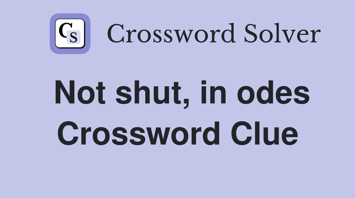 Not shut, in odes Crossword Clue