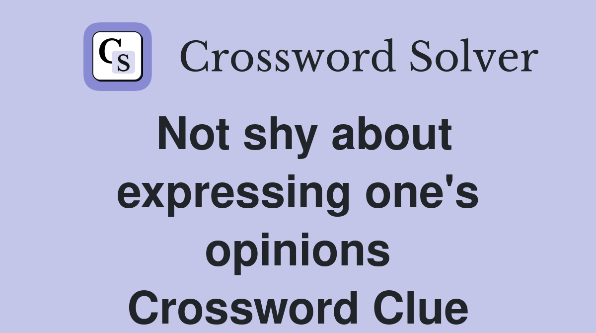 Not shy about expressing one's opinions Crossword Clue