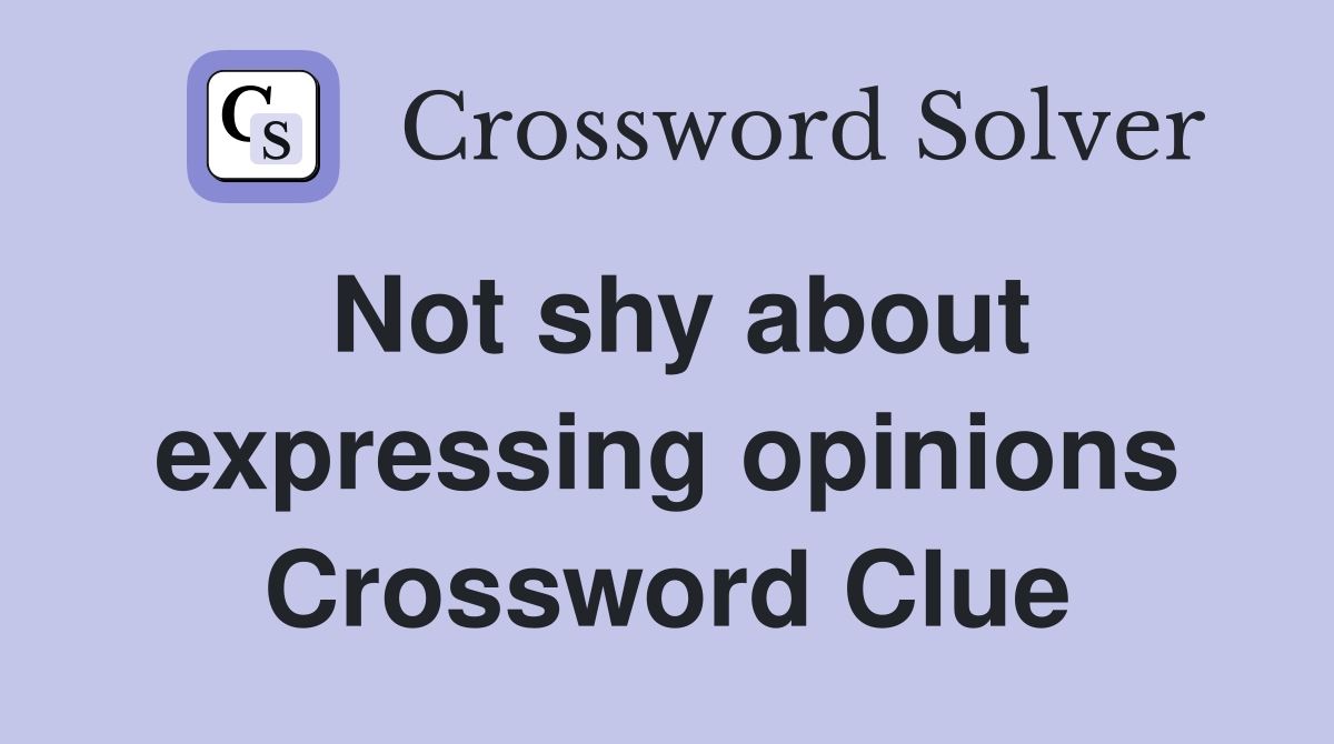 Not shy about expressing opinions Crossword Clue