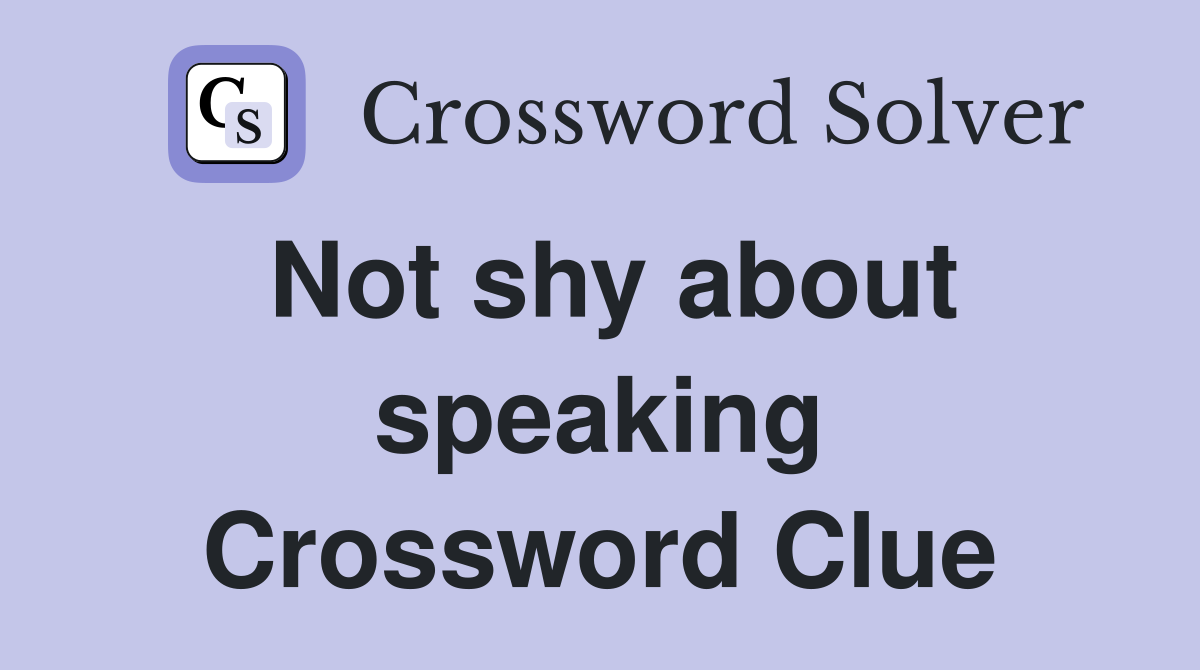 Not shy about speaking Crossword Clue