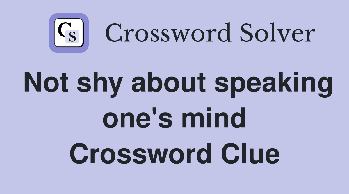 Not shy about speaking one's mind Crossword Clue
