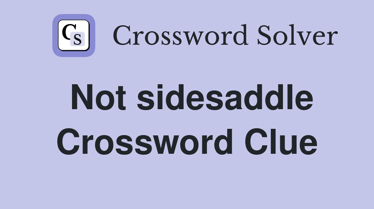 Not sidesaddle Crossword Clue