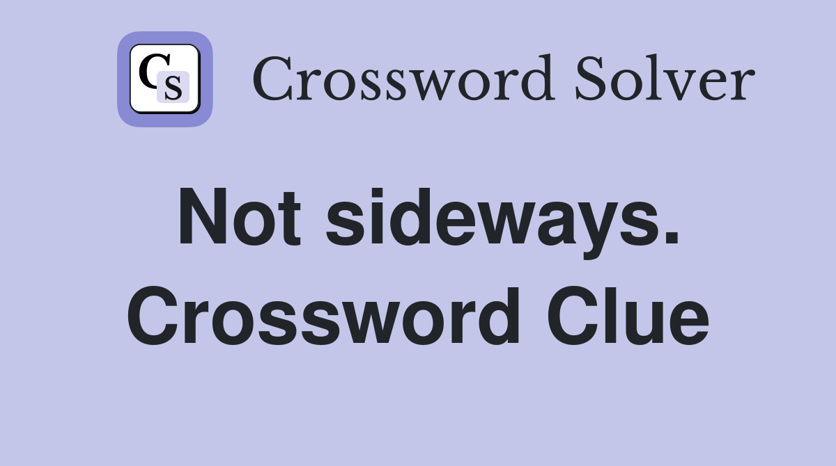 Not sideways. Crossword Clue