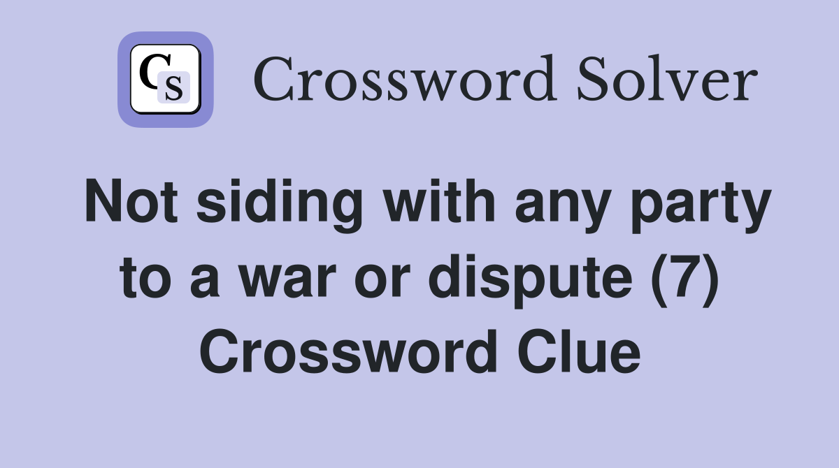 Not siding with any party to a war or dispute (7) Crossword Clue