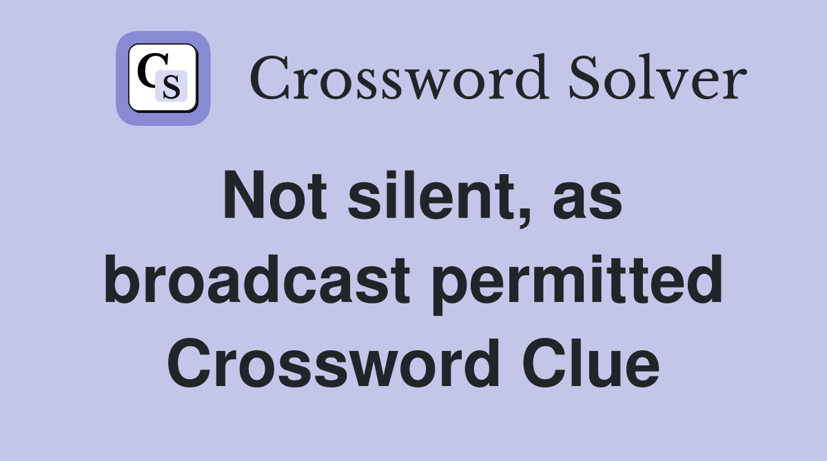 Not silent, as broadcast permitted Crossword Clue