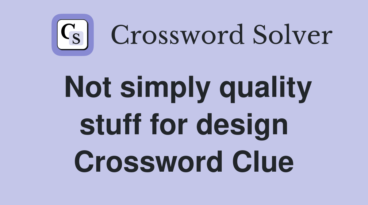 Not simply quality stuff for design Crossword Clue