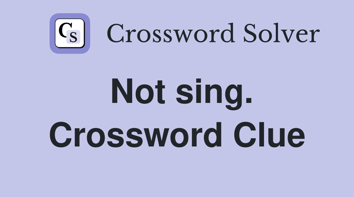 Not sing. Crossword Clue