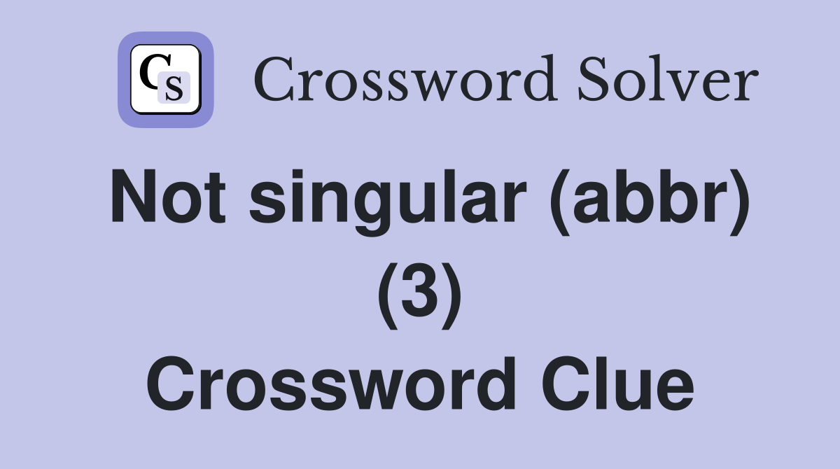 Not singular (abbr) (3) Crossword Clue