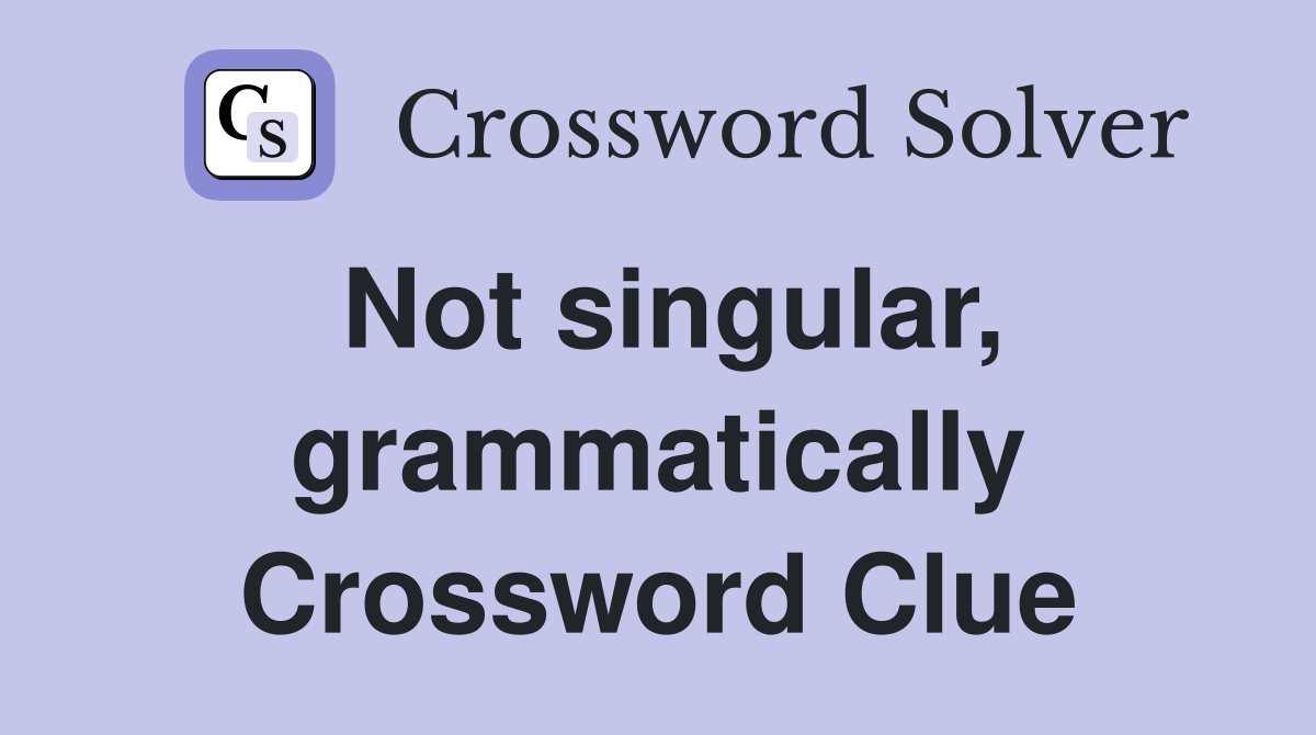 Not singular, grammatically Crossword Clue