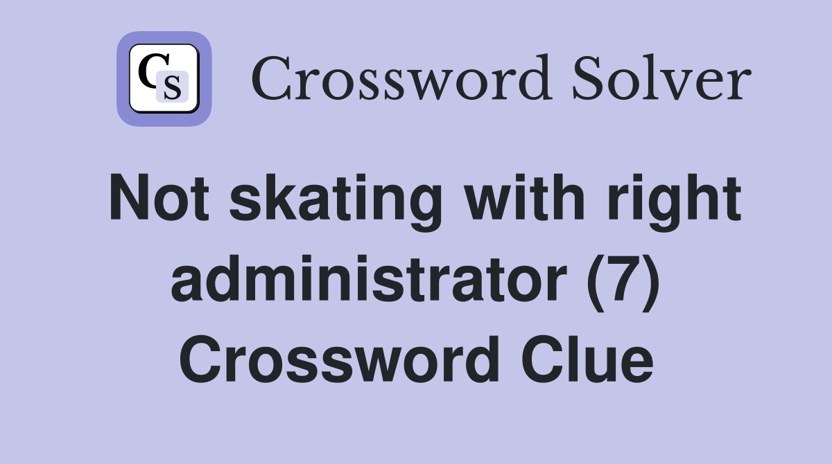 Not skating with right administrator (7) Crossword Clue