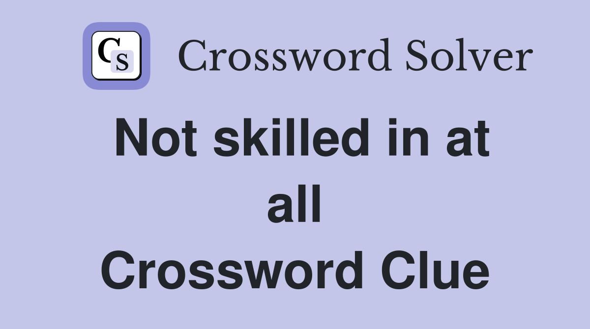 Not skilled in at all Crossword Clue