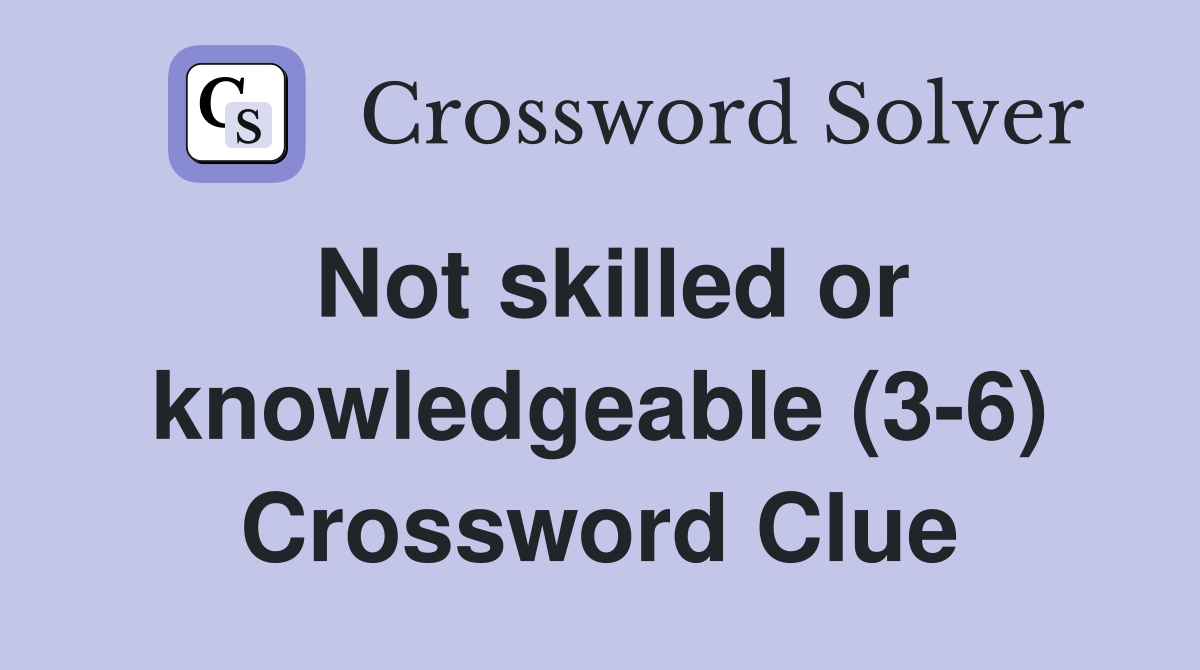 Not skilled or knowledgeable (3-6) Crossword Clue