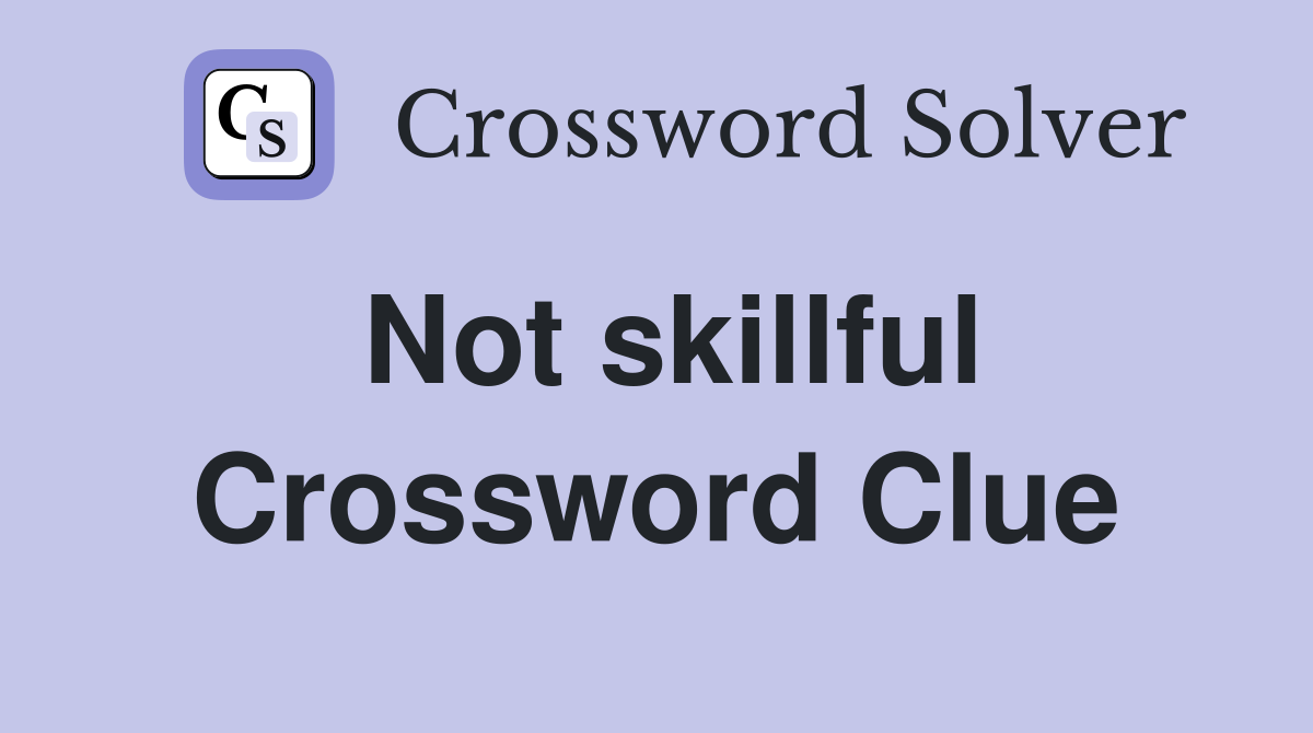 Not skillful Crossword Clue
