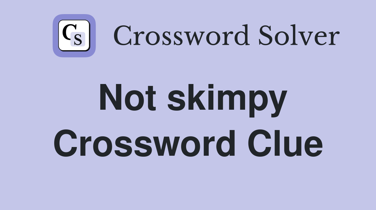 Not skimpy Crossword Clue