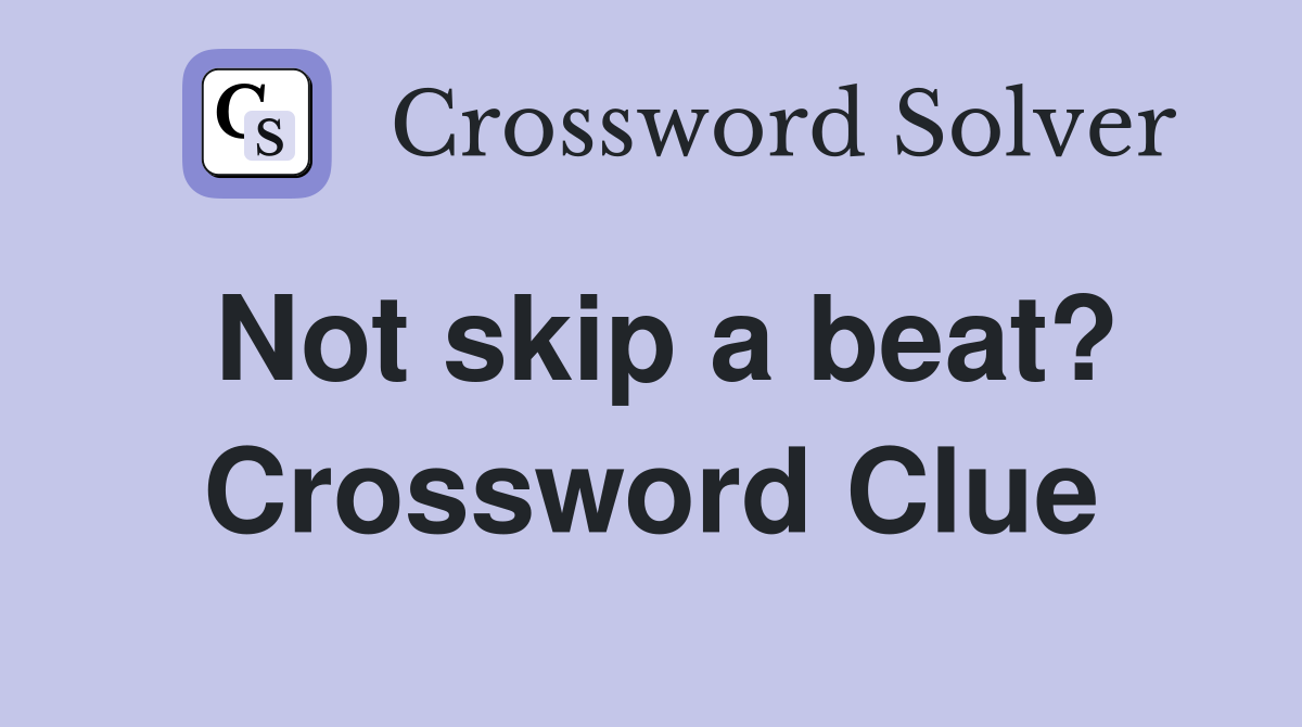 Not skip a beat? Crossword Clue