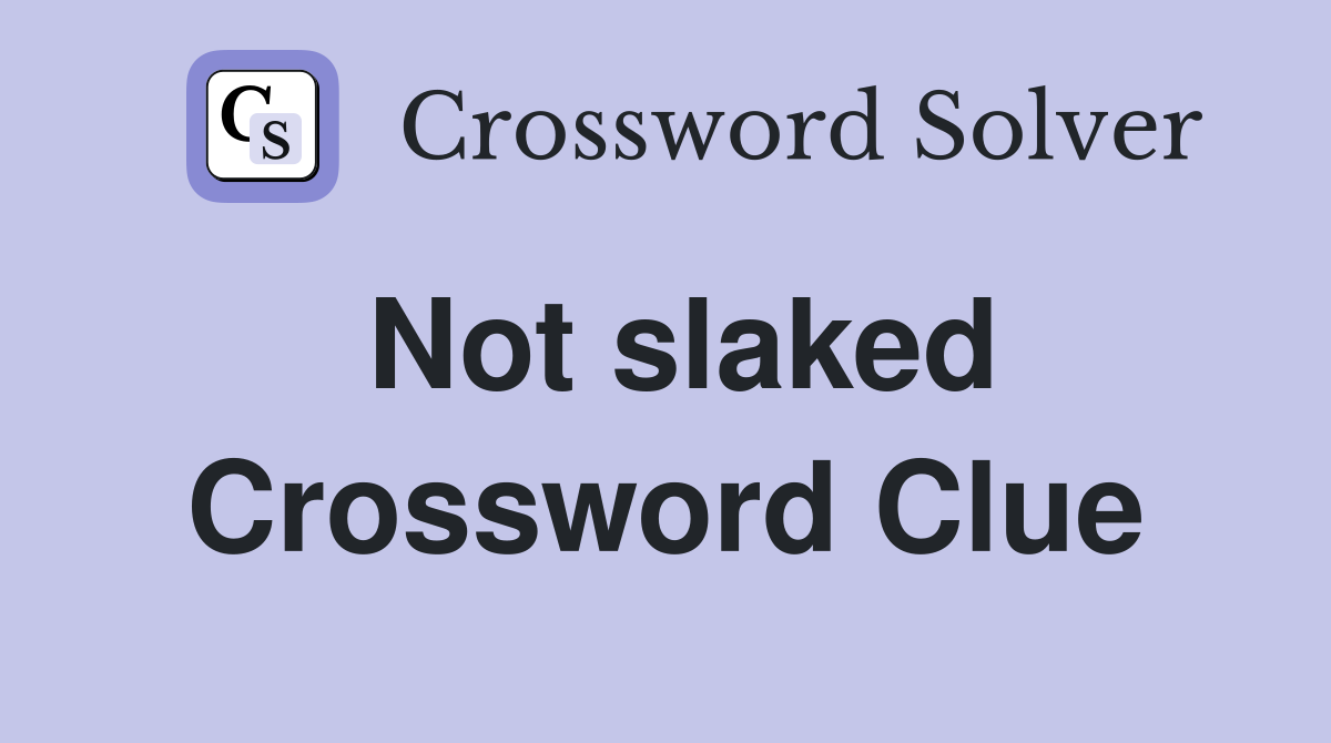 Not slaked Crossword Clue
