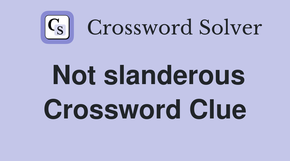 Not slanderous Crossword Clue