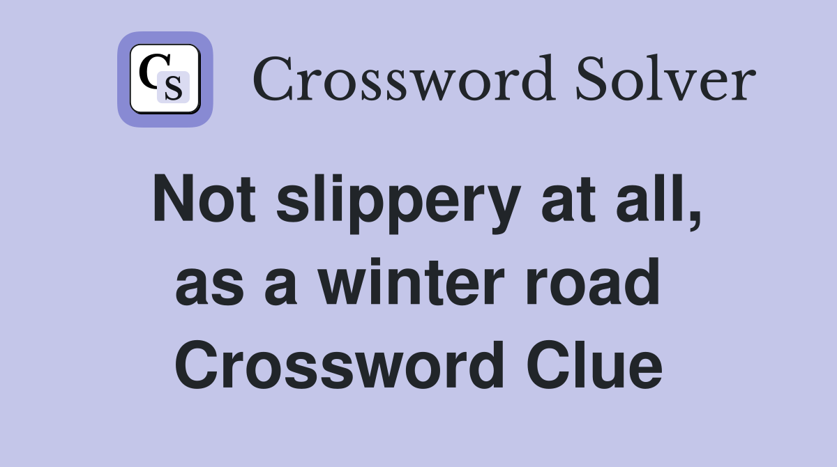 Not slippery at all, as a winter road Crossword Clue