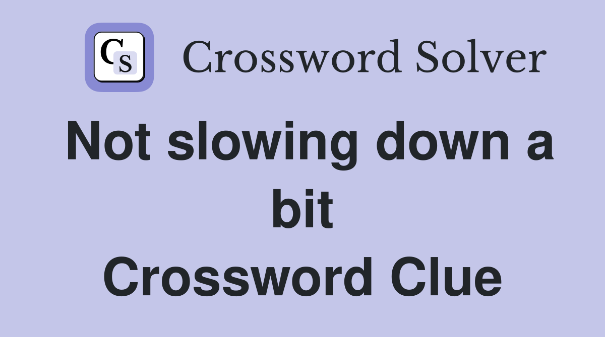 Not slowing down a bit Crossword Clue
